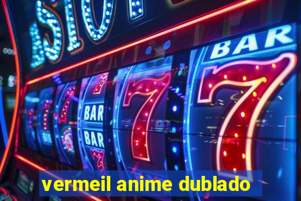 vermeil anime dublado